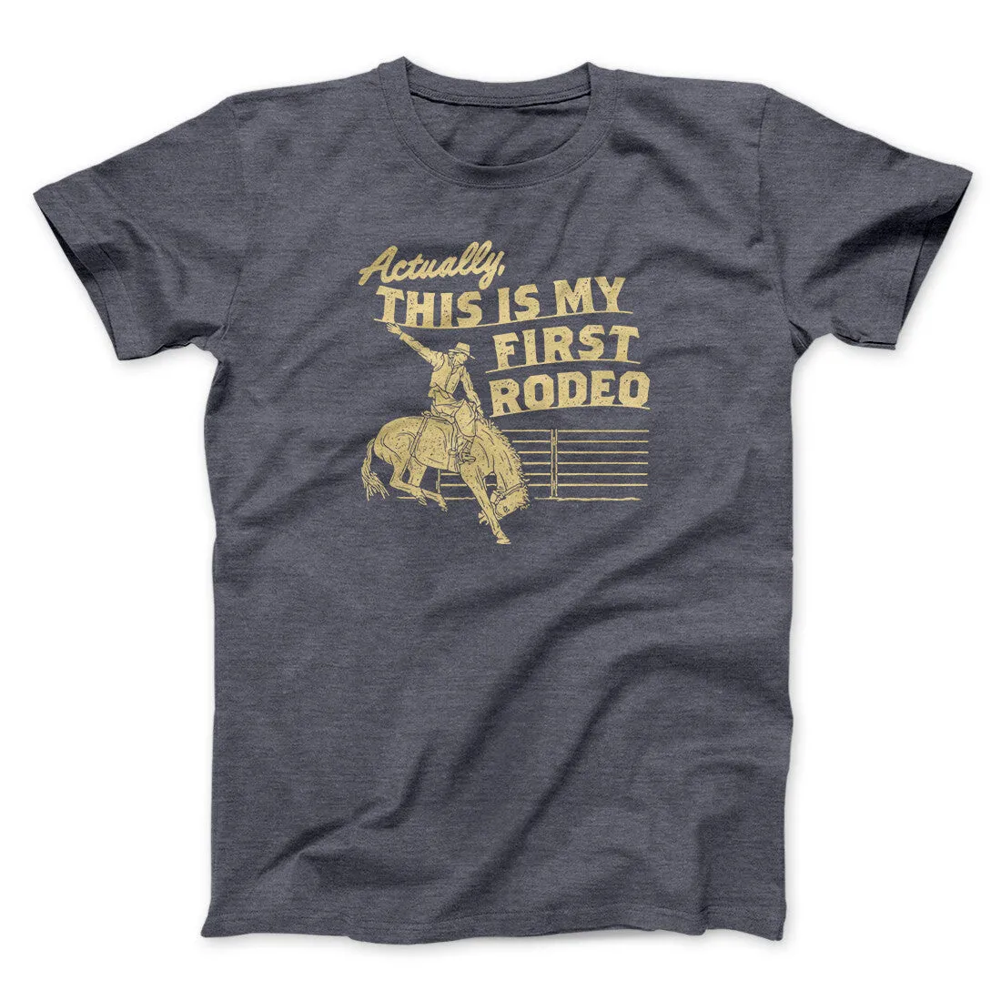 Actually This Is My First Rodeo Funny Men/Unisex T-Shirt