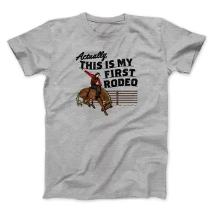 Actually This Is My First Rodeo Funny Men/Unisex T-Shirt