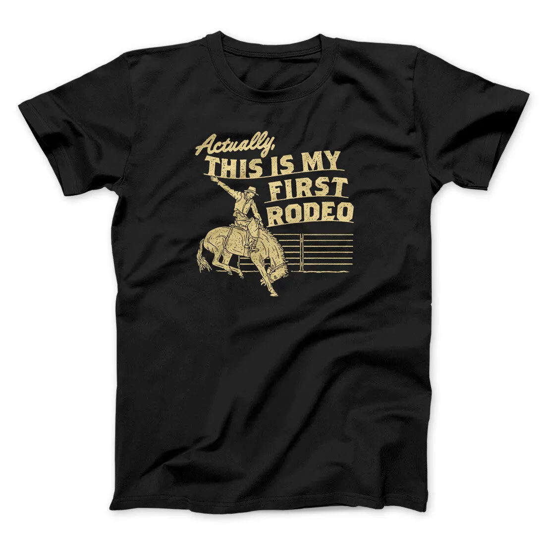 Actually This Is My First Rodeo Funny Men/Unisex T-Shirt